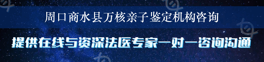 周口商水县万核亲子鉴定机构咨询